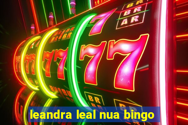 leandra leal nua bingo